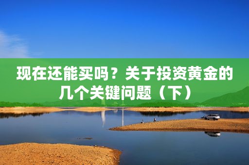 现在还能买吗？关于投资黄金的几个关键问题（下）
