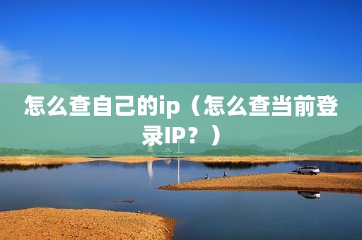 怎么查自己的ip（怎么查当前登录IP？）