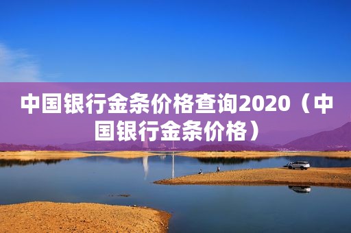 中国银行金条价格查询2020（中国银行金条价格）