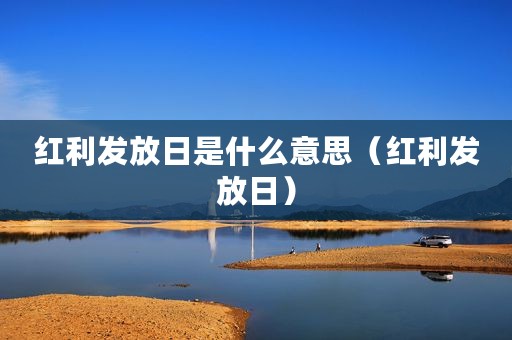 红利发放日是什么意思（红利发放日）