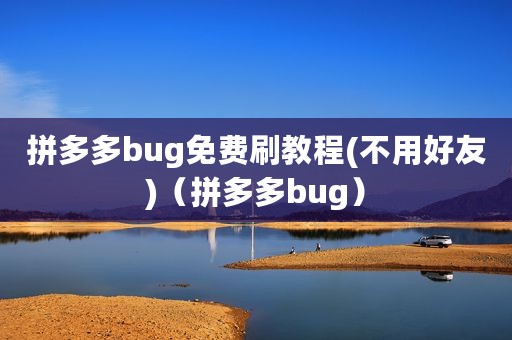 拼多多bug免费刷教程(不用好友)（拼多多bug）