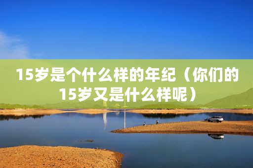 15岁是个什么样的年纪（你们的15岁又是什么样呢）