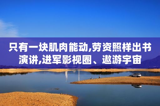 只有一块肌肉能动,劳资照样出书演讲,进军影视圈、遨游宇宙