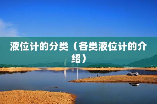 液位计的分类（各类液位计的介绍）