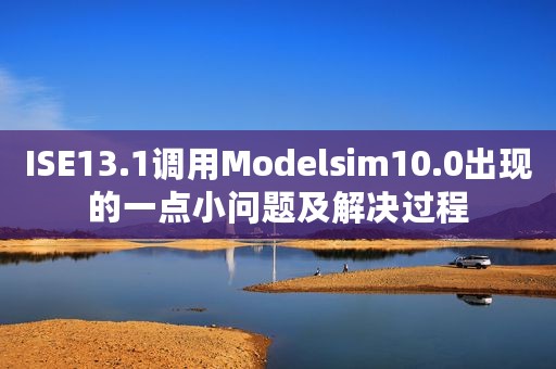 ISE13.1调用Modelsim10.0出现的一点小问题及解决过程