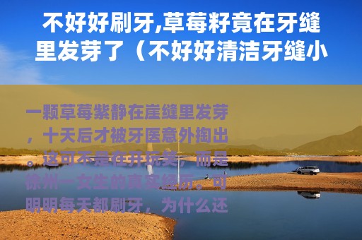 不好好刷牙,草莓籽竟在牙缝里发芽了（不好好清洁牙缝小心草莓籽在你嘴里发芽）
