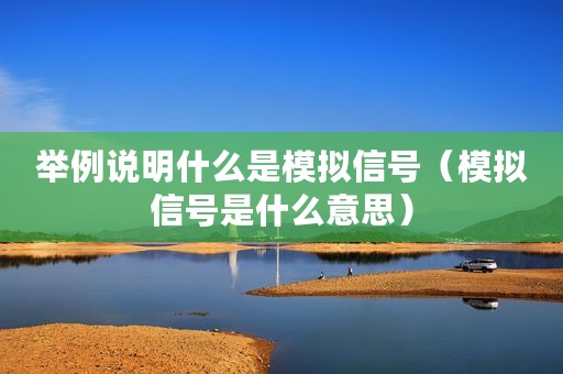 举例说明什么是模拟信号（模拟信号是什么意思）