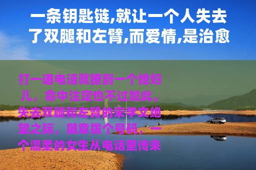 一条钥匙链,就让一个人失去了双腿和左臂,而爱情,是治愈一切的良药