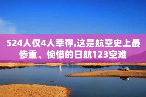 524人仅4人幸存,这是航空史上最惨重、惋惜的日航123空难
