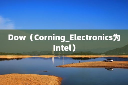 Dow（Corning_Electronics为Intel）