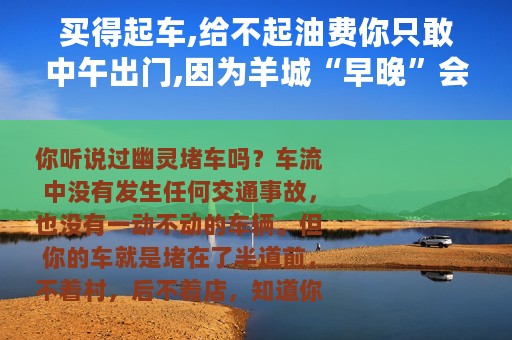 买得起车,给不起油费你只敢中午出门,因为羊城“早晚”会堵广州的日与夜