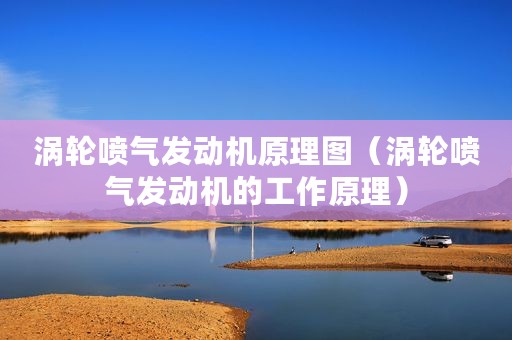 涡轮喷气发动机原理图（涡轮喷气发动机的工作原理）
