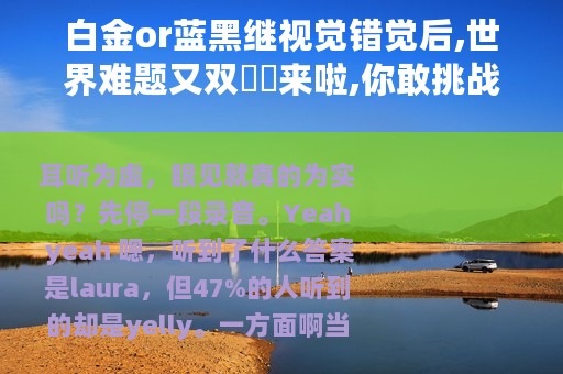 白金or蓝黑继视觉错觉后,世界难题又双叒叕来啦,你敢挑战么