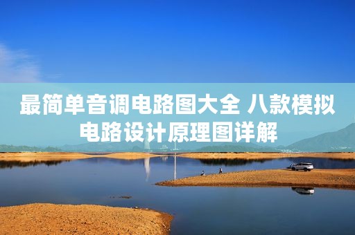 最简单音调电路图大全 八款模拟电路设计原理图详解