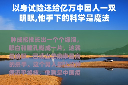 以身试险还给亿万中国人一双明眼,他手下的科学是魔法