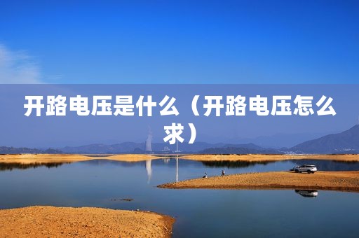 开路电压是什么（开路电压怎么求）