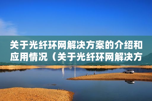关于光纤环网解决方案的介绍和应用情况（关于光纤环网解决方案的介绍和应用）
