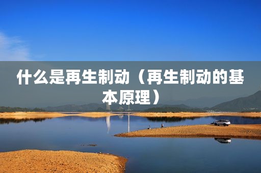 什么是再生制动（再生制动的基本原理）