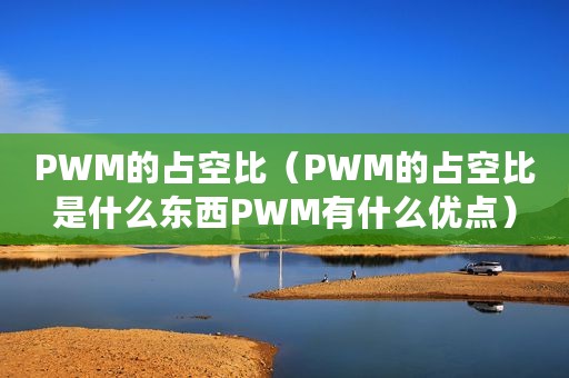 PWM的占空比（PWM的占空比是什么东西PWM有什么优点）