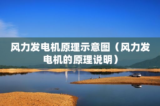 风力发电机原理示意图（风力发电机的原理说明）
