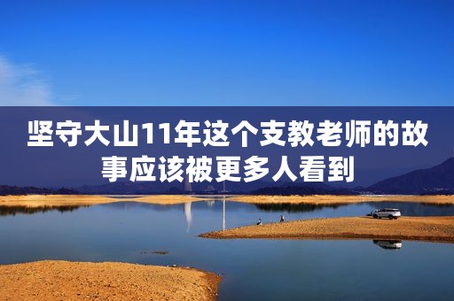 坚守大山11年这个支教老师的故事应该被更多人看到