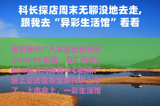 科长探店周末无聊没地去走,跟我去“异彩生活馆”看看