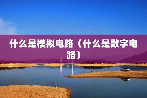 什么是模拟电路（什么是数字电路）