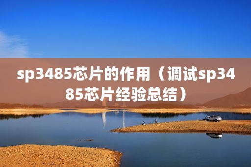 sp3485芯片的作用（调试sp3485芯片经验总结）
