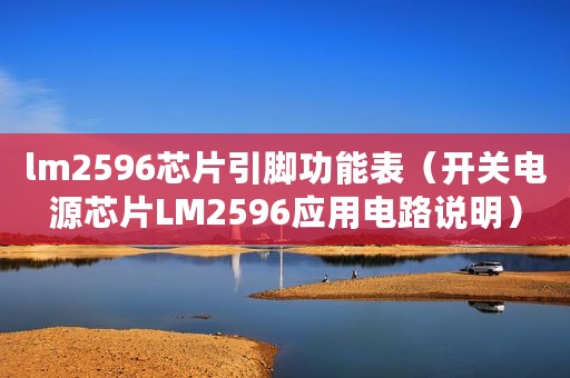 lm2596芯片引脚功能表（开关电源芯片LM2596应用电路说明）