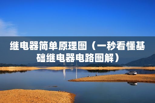 继电器简单原理图（一秒看懂基础继电器电路图解）