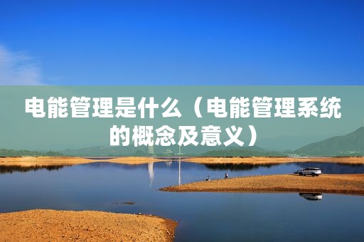电能管理是什么（电能管理系统的概念及意义）