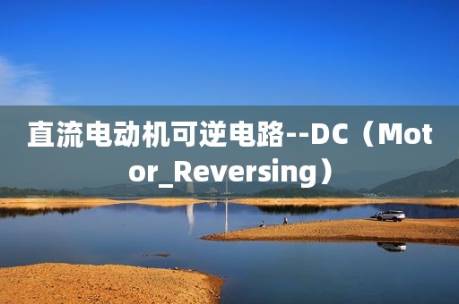 直流电动机可逆电路--DC（Motor_Reversing）