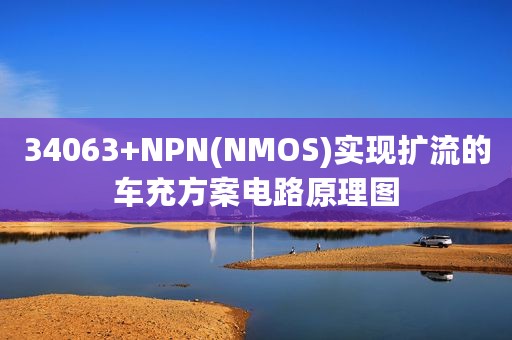 34063+NPN(NMOS)实现扩流的车充方案电路原理图