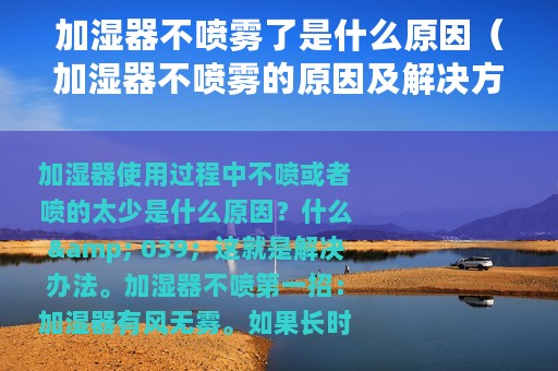 加湿器不喷雾了是什么原因（加湿器不喷雾的原因及解决方法）