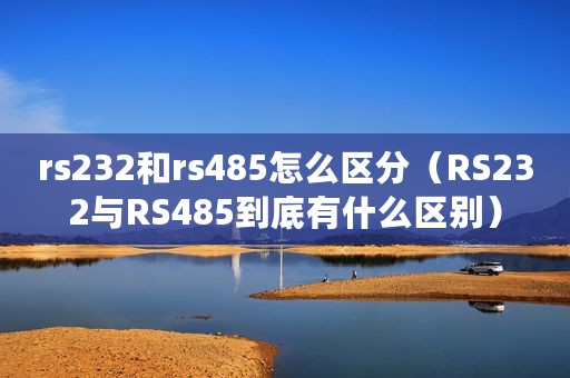 rs232和rs485怎么区分（RS232与RS485到底有什么区别）