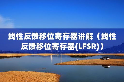 线性反馈移位寄存器讲解（线性反馈移位寄存器(LFSR)）