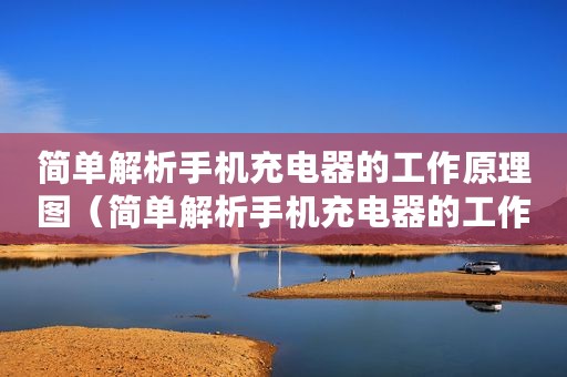 简单解析手机充电器的工作原理图（简单解析手机充电器的工作原理）
