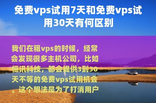 免费vps试用7天和免费vps试用30天有何区别