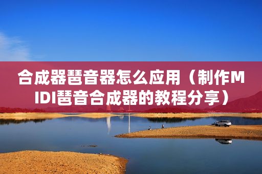合成器琶音器怎么应用（制作MIDI琶音合成器的教程分享）
