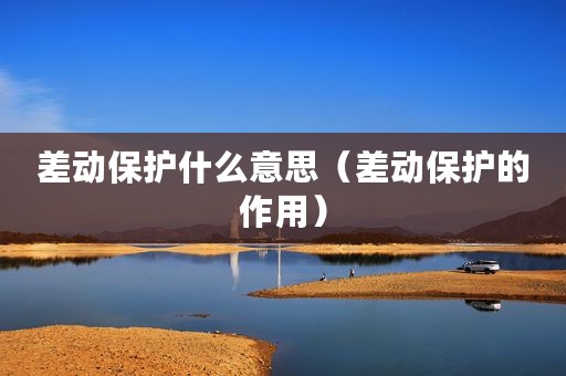 差动保护什么意思（差动保护的作用）
