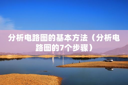 分析电路图的基本方法（分析电路图的7个步骤）