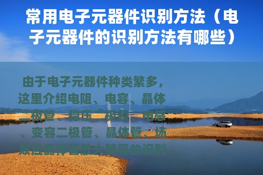 常用电子元器件识别方法（电子元器件的识别方法有哪些）