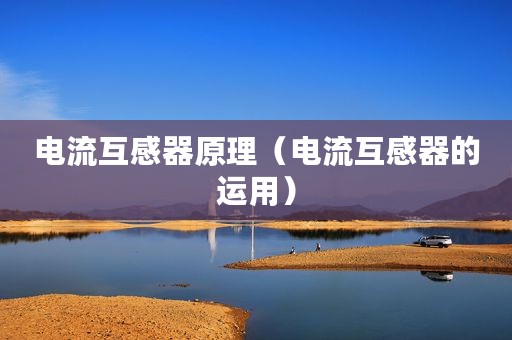 电流互感器原理（电流互感器的运用）