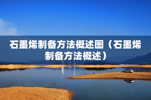 石墨烯制备方法概述图（石墨烯制备方法概述）