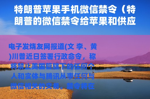 特朗普苹果手机微信禁令（特朗普的微信禁令给苹果和供应链带来哪些影响）