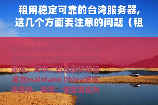 租用稳定可靠的台湾服务器,这几个方面要注意的问题（租用稳定可靠的台湾服务器这几个方面要注意）