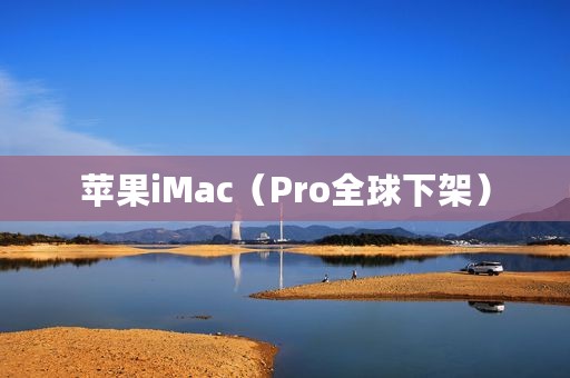苹果iMac（Pro全球下架）