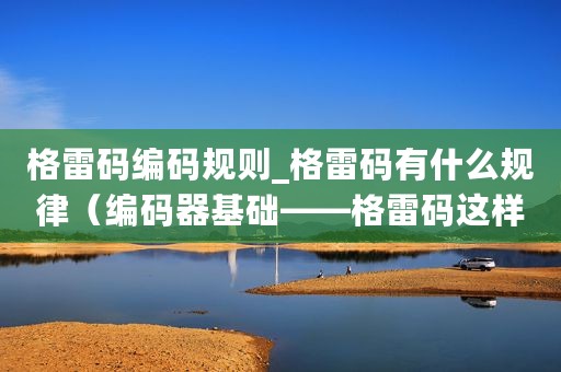 格雷码编码规则_格雷码有什么规律（编码器基础——格雷码这样图案化编码的好处）