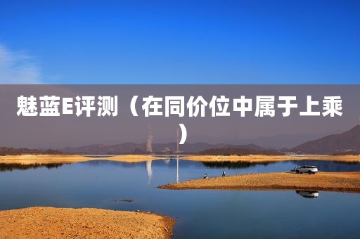 魅蓝E评测（在同价位中属于上乘）