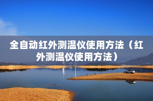 全自动红外测温仪使用方法（红外测温仪使用方法）